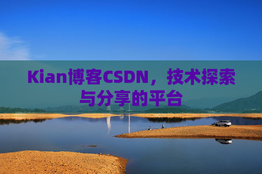 Kian博客CSDN，技术探索与分享的平台